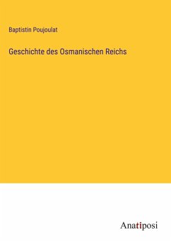 Geschichte des Osmanischen Reichs - Poujoulat, Baptistin