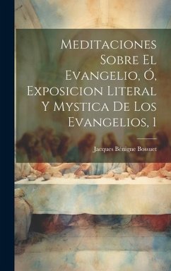Meditaciones Sobre El Evangelio, Ó, Exposicion Literal Y Mystica De Los Evangelios, 1 - Bossuet, Jacques Bénigne