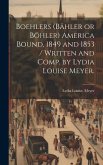 Boehlers (Bähler or Böhler) America Bound, 1849 and 1853 / Written and Comp. by Lydia Louise Meyer.