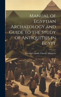 Manual of Egyptian Archaeology and Guide to the Study of Antiquities in Egypt - Maspero, Gaston C