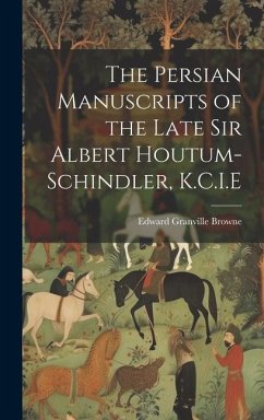 The Persian Manuscripts of the Late Sir Albert Houtum-Schindler, K.C.I.E