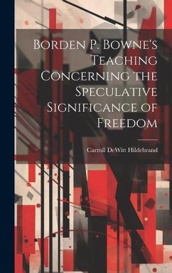 Borden P. Bowne's Teaching Concerning the Speculative Significance of Freedom - Hildebrand, Carroll DeWitt