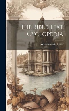 The Bible Text Cyclopedia: A Classification By J. Inglis - Anonymous