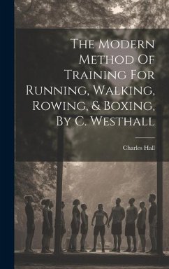 The Modern Method Of Training For Running, Walking, Rowing, & Boxing, By C. Westhall - Hall, Charles