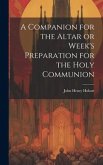 A Companion for the Altar or Week's Preparation for the Holy Communion