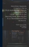 Nouveau Manuel Complet De La Télégraphie Électrique, Ou Traité De L'électricité Et Du Magnétisme, Appliquées À La Transmission Des Signaux...