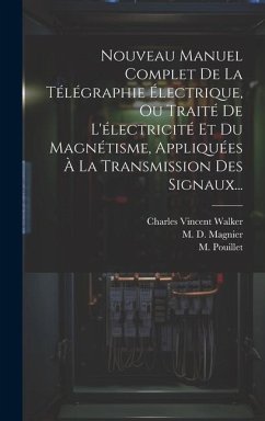 Nouveau Manuel Complet De La Télégraphie Électrique, Ou Traité De L'électricité Et Du Magnétisme, Appliquées À La Transmission Des Signaux... - Walker, Charles Vincent; Pouillet, M.