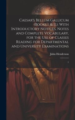 Caesar's Bellum Gallicum (Books I. & II.): With Introductory Notices, Notes and Complete Vocabulary, for the use of Classes Reading for Departmental a - Henderson, John
