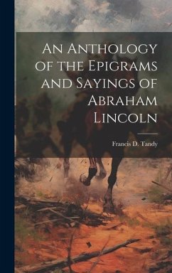 An Anthology of the Epigrams and Sayings of Abraham Lincoln - Tandy, Francis D.