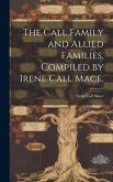 The Call Family and Allied Families, Compiled by Irene Call Mace.