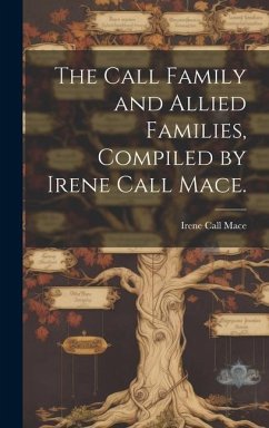 The Call Family and Allied Families, Compiled by Irene Call Mace. - Mace, Irene Call