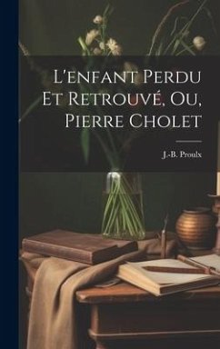 L'enfant Perdu Et Retrouvé, Ou, Pierre Cholet