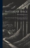 Masters of Space: Morse and the Telegraph; Thompson and the Cable; Bell and the Telephone; Marconi A