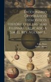 Diccionario Geográfico, Estadístico, Histórico De Las Islas Filipinas, Dedicado A S.m. El Rey, Volume 1...