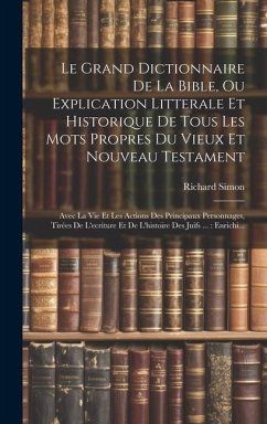 Le Grand Dictionnaire De La Bible, Ou Explication Litterale Et Historique De Tous Les Mots Propres Du Vieux Et Nouveau Testament - Simon, Richard