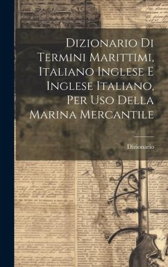 Dizionario Di Termini Marittimi, Italiano Inglese E Inglese Italiano, Per Uso Della Marina Mercantile - Dizionario
