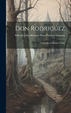 Don Rodriguez; Chronicles of Shadow Valley - Dunsany, Edward John Moreton Drax Plu