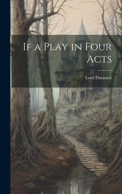 If a Play in Four Acts - Dunsany, Lord