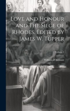 Love and Honour and The Siege of Rhodes. Edited by James W. Tupper; Volume 1 - D'Avenant, William