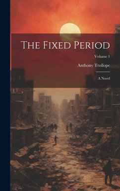 The Fixed Period: A Novel; Volume 1 - Trollope, Anthony