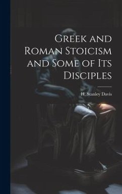 Greek and Roman Stoicism and Some of Its Disciples - Davis, H Stanley