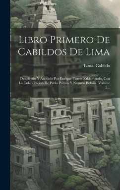 Libro Primero De Cabildos De Lima: Descifrado Y Anotado Por Enrique Torres Saldamando, Con La Colaboración De Pablo Patrón Y Nicanor Boloña, Volume 2. - Cabildo, Lima