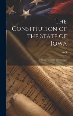 The Constitution of the State of Iowa: With an Historical Introduction - Iowa