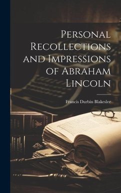 Personal Recollections and Impressions of Abraham Lincoln - Blakeslee, Francis Durbin