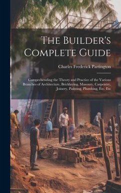 The Builder's Complete Guide - Partington, Charles Frederick