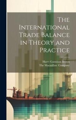 The International Trade Balance in Theory and Practice - Brown, Harry Gannison