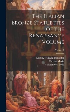 The Italian Bronze Statuettes of the Renaissance Volume; Volume 1 - Translator, Grétor William