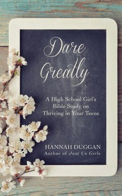 Dare Greatly: A High School Girl's Bible Study on Thriving in Your Teens - Duggan, Hannah