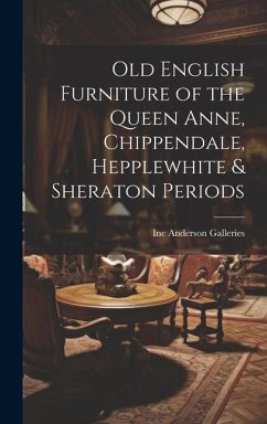 Old English Furniture of the Queen Anne, Chippendale, Hepplewhite & Sheraton Periods