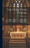 The Holy Cross Missal: Propers And Commons Of Various Feasts And Fasts Not Included In The Book Of Common Prayer, Together With The Ordinary