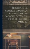 Principles of General Grammar, Adapted to the Capacity of Youth, Tr. by D. Fosdick. 1St Amer. Ed