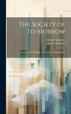 The Society of To-Morrow: A Forecast of Its Political and Economic Organisation