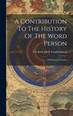 A Contribution To The History Of The Word Person: A Posthumous Treatise - Trendelenburg, Friedrich Adolf