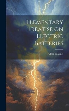 Elementary Treatise on Electric Batteries - Niaudet, Alfred