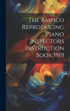 The Ampico Reproducing Piano Inspectors Instruction Book 1919 - Anonymous