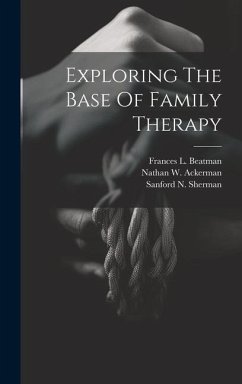 Exploring The Base Of Family Therapy - Ackerman, Nathan W.; Beatman, Frances L.; Sherman, Sanford N.