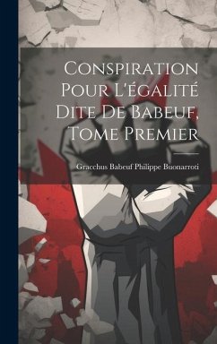 Conspiration Pour L'égalité Dite de Babeuf, Tome Premier - Buonarroti, Gracchus Babeuf Philippe