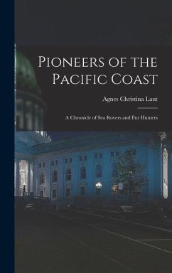 Pioneers of the Pacific Coast: A Chronicle of Sea Rovers and Fur Hunters - Laut, Agnes Christina