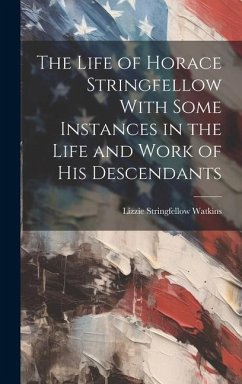 The Life of Horace Stringfellow With Some Instances in the Life and Work of His Descendants - Watkins, Lizzie Stringfellow