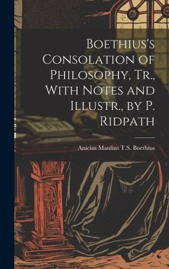 Boethius's Consolation of Philosophy, Tr., With Notes and Illustr., by P. Ridpath - Boethius, Anicius Manlius T S