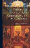 Théologie Dogmatique Orthodoxe, Tr. Par Un Russe