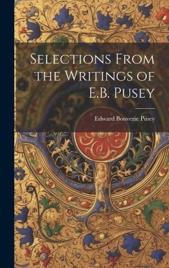 Selections From the Writings of E.B. Pusey - Pusey, Edward Bouverie