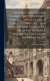 Historia Dell'ultima Guerra Tra' Veneziani E Turchi ... Nella Quale Si Contengono I Successi Delle Passate Guerre Nei Regni Di Candia E Dalmazia, Dall