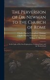 The Perversion of Dr. Newman to the Church of Rome: In the Light of his own Explanations, Common Sense, and the Word of God