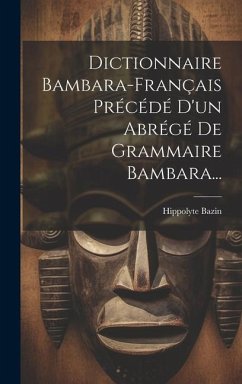 Dictionnaire Bambara-français Précédé D'un Abrégé De Grammaire Bambara... - (Bp )., Hippolyte Bazin