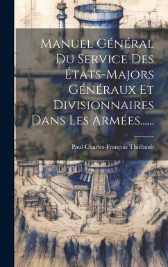 Manuel Général Du Service Des États-majors Généraux Et Divisionnaires Dans Les Armées...... - Thiébault, Paul-Charles-François